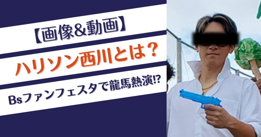 【画像】ハリソン西川とは？一体なに？Bsファンフェスタで龍馬熱演⁉