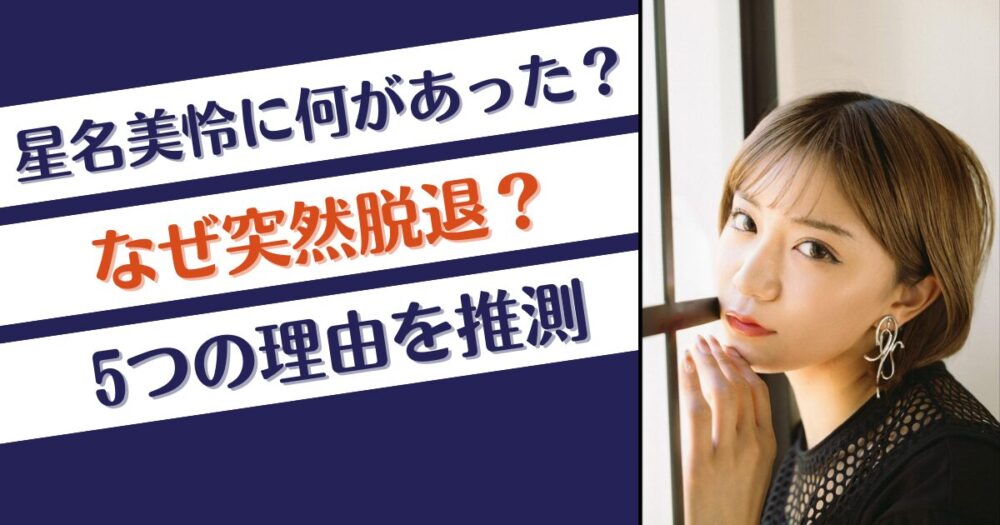 星名美怜に何があった？なぜ脱退？推測理由5つ！スキャンダル？契約違反？