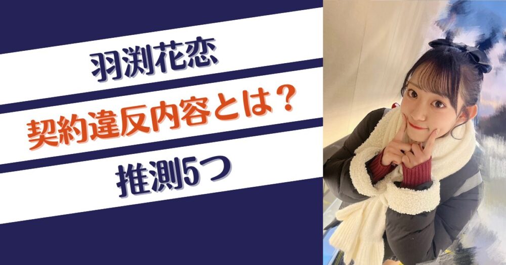 羽渕花恋の契約違反内容とは？推測5つ！何があった⁉脱退理由とは？