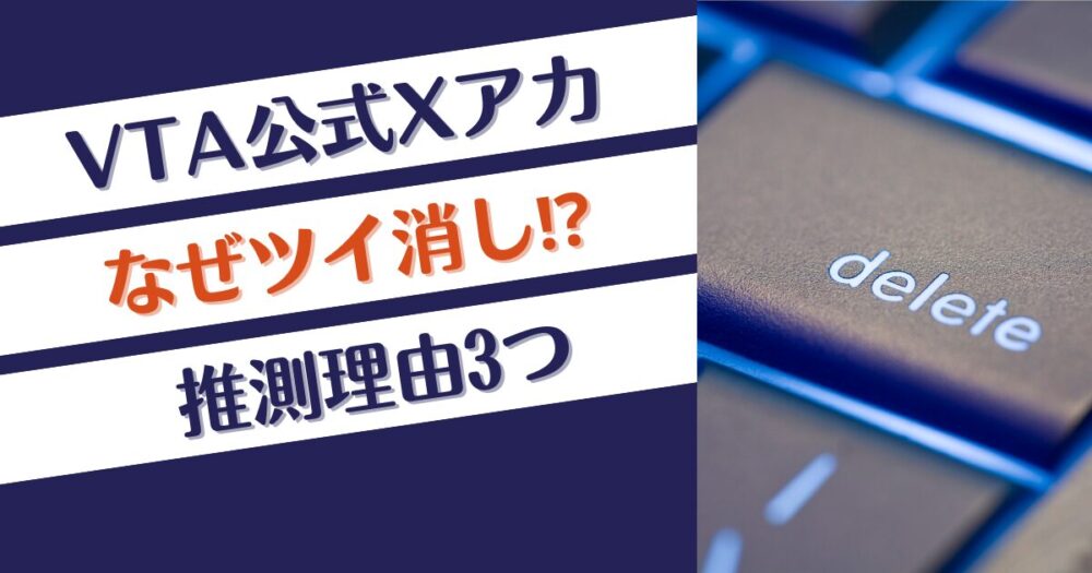 VTA公式Xアカはなぜツイ消し⁉推測理由3つ！VTAの運営方針変更？